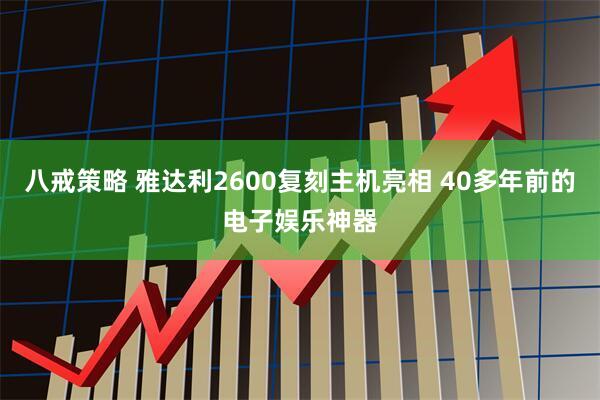 八戒策略 雅达利2600复刻主机亮相 40多年前的电子娱乐神器